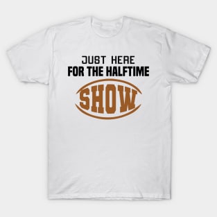 Just Here For The Halftime Show T-Shirt